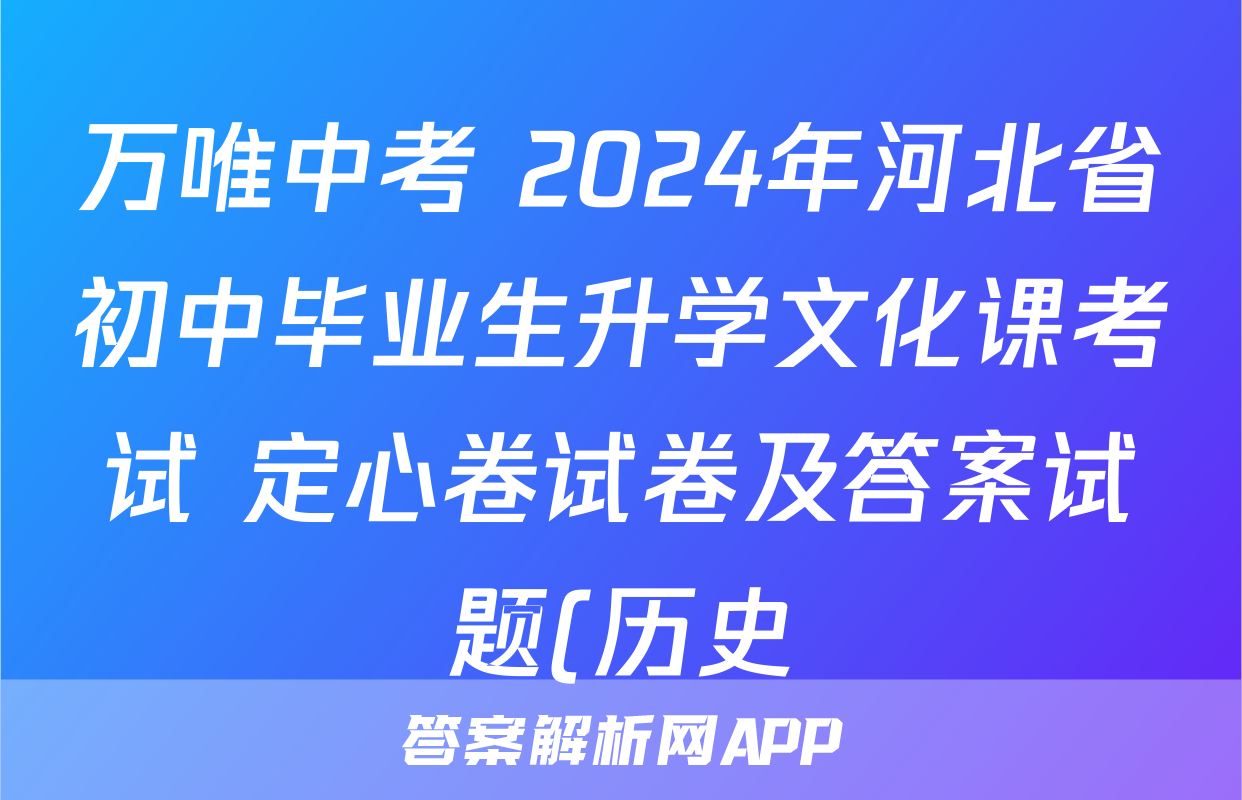 万唯中考 2024年河北省初中毕业生升学文化课考试 定心卷试卷及答案试题(历史)
